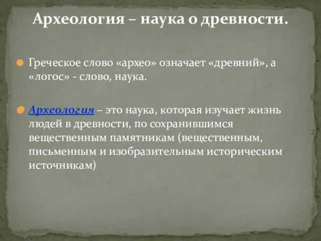 Греческое слово «архео» означает «древний», а «логос» - слово, наука. Археология –