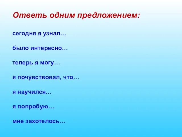 Ответь одним предложением: сегодня я узнал… было интересно… теперь я могу… я