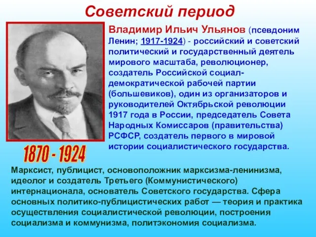 Советский период 1870 - 1924 Владимир Ильич Ульянов (псевдоним Ленин; 1917-1924) -