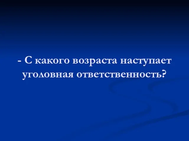 - С какого возраста наступает уголовная ответственность?