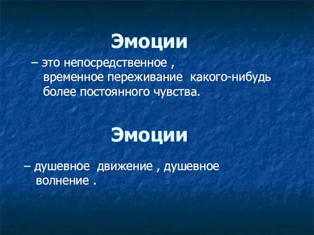 Эмоции – это непосредственное , временное переживание какого-нибудь более постоянного чувства. Эмоции