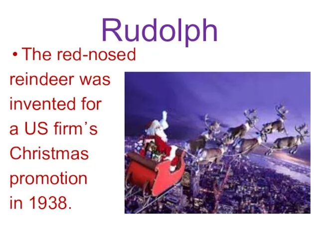 Rudolph The red-nosed reindeer was invented for a US firm᾿s Christmas promotion in 1938.