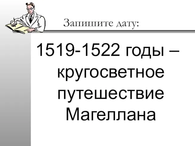 Запишите дату: 1519-1522 годы – кругосветное путешествие Магеллана