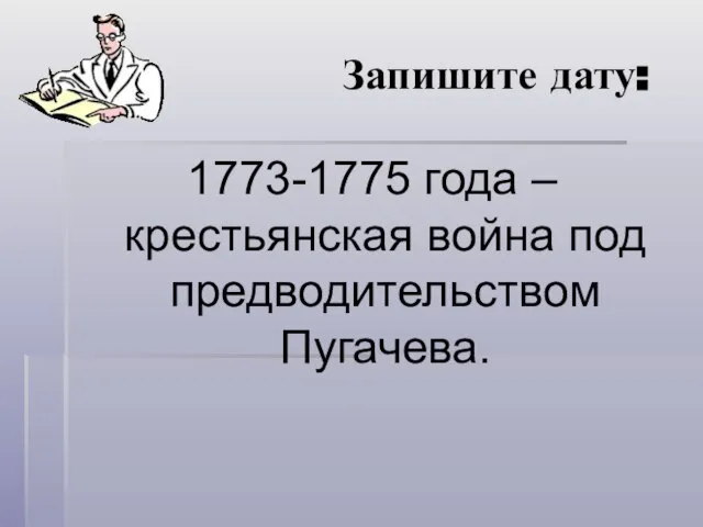 Запишите дату: 1773-1775 года – крестьянская война под предводительством Пугачева.