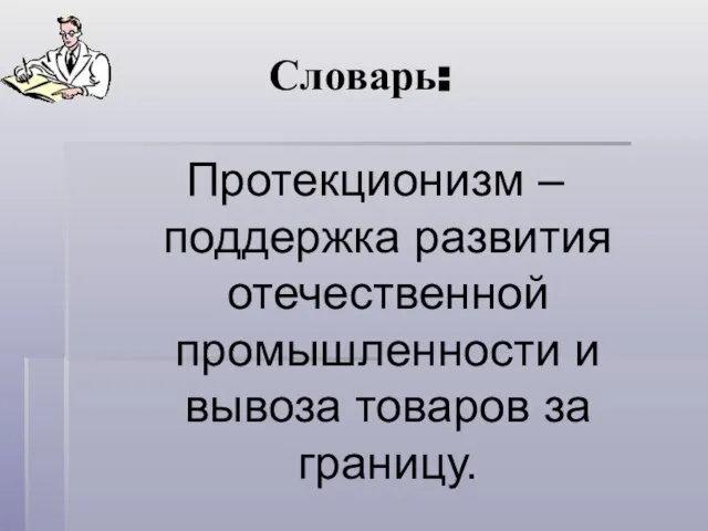 Словарь: Протекционизм – поддержка развития отечественной промышленности и вывоза товаров за границу.