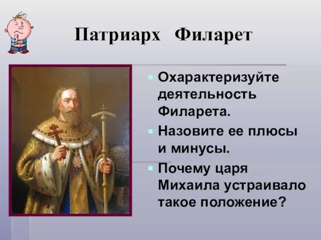 Патриарх Филарет Охарактеризуйте деятельность Филарета. Назовите ее плюсы и минусы. Почему царя Михаила устраивало такое положение?