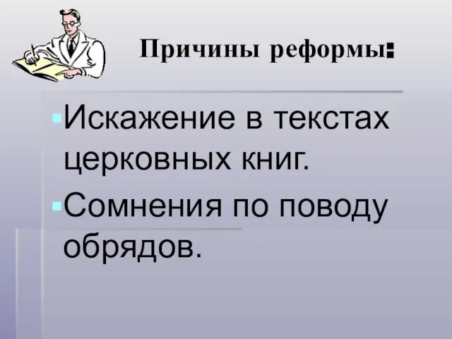 Причины реформы: Искажение в текстах церковных книг. Сомнения по поводу обрядов.