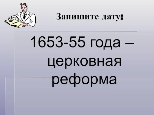 Запишите дату: 1653-55 года – церковная реформа