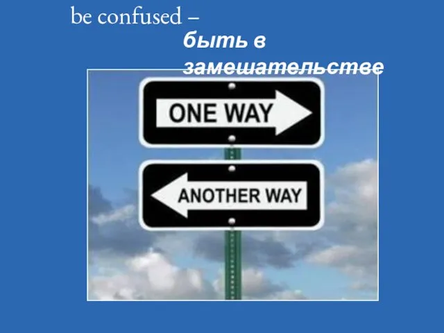 be confused – быть в замешательстве