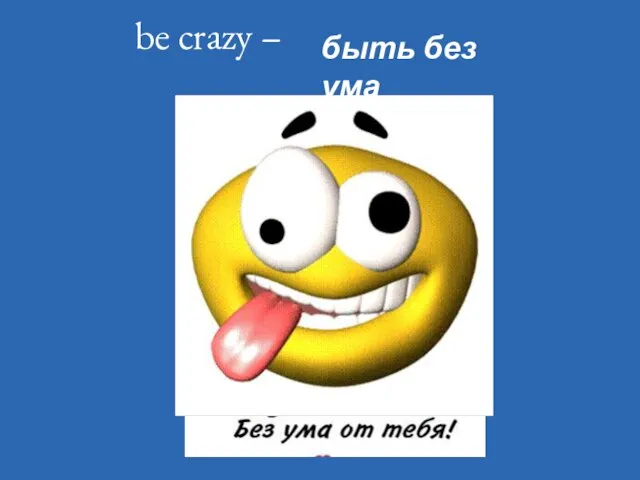 be crazy – быть без ума