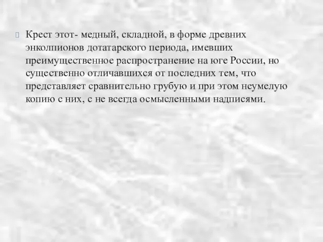 Крест этот- медный, складной, в форме древних энколпионов дотатарского периода, имевших преимущественное