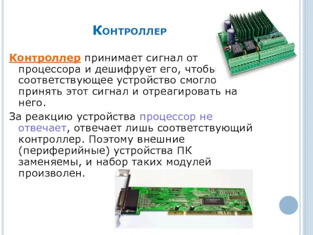 Контроллер Контроллер принимает сигнал от процессора и дешифрует его, чтобы соответствующее устройство