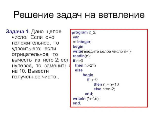 Решение задач на ветвление Задача 1. Дано целое число. Если оно положительное,