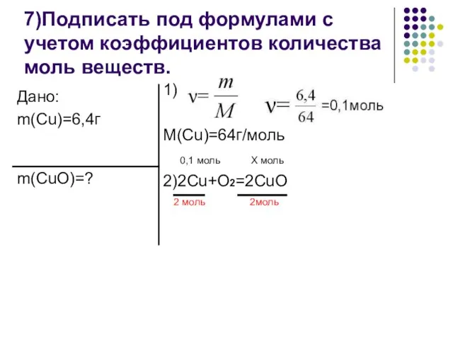 7)Подписать под формулами с учетом коэффициентов количества моль веществ. 1) M(Cu)=64г/моль 0,1