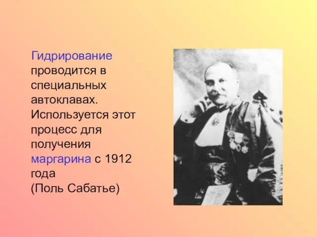 Гидрирование проводится в специальных автоклавах. Используется этот процесс для получения маргарина с 1912 года (Поль Сабатье)