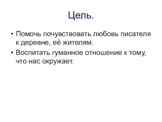 Цель. Помочь почувствовать любовь писателя к деревне, её жителям. Воспитать гуманное отношение