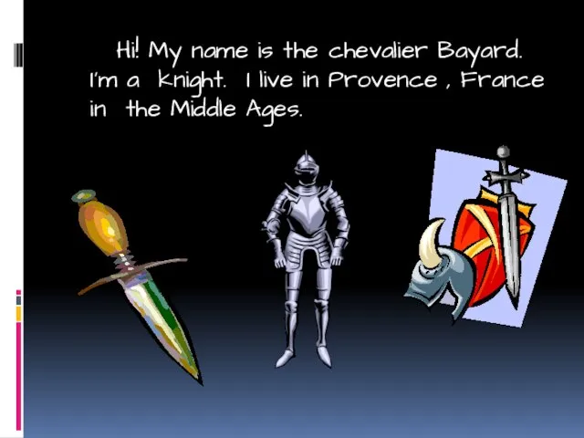 Hi! My name is the chevalier Bayard. I’m a knight. I live