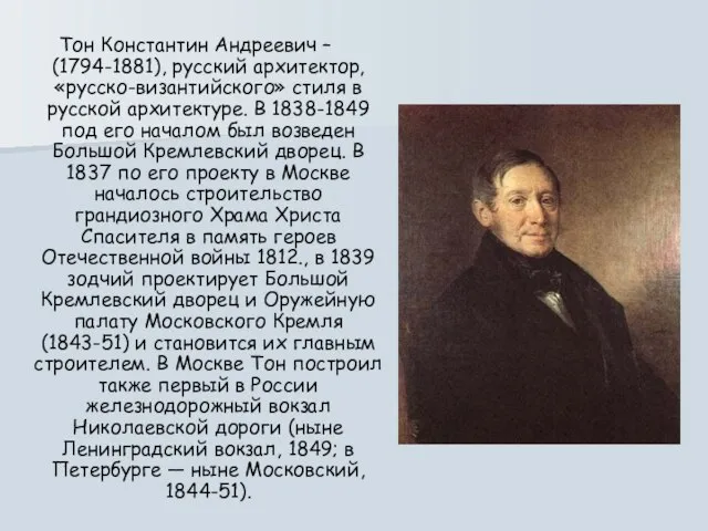 Тон Константин Андреевич – (1794-1881), русский архитектор, «русско-византийского» стиля в русской архитектуре.