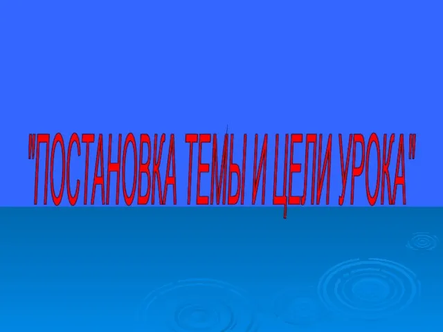 "ПОСТАНОВКА ТЕМЫ И ЦЕЛИ УРОКА"