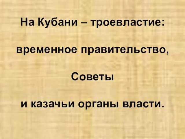 На Кубани – троевластие: временное правительство, Советы и казачьи органы власти.