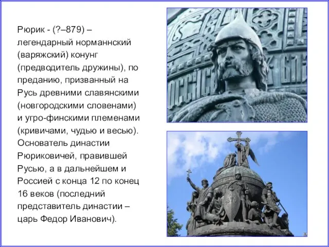 Рюрик - (?–879) – легендарный норманнский (варяжский) конунг (предводитель дружины), по преданию,