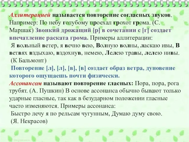 Аллитерацией называется повторение согласных звуков. Например: По небу голубому проехал грохот грома.