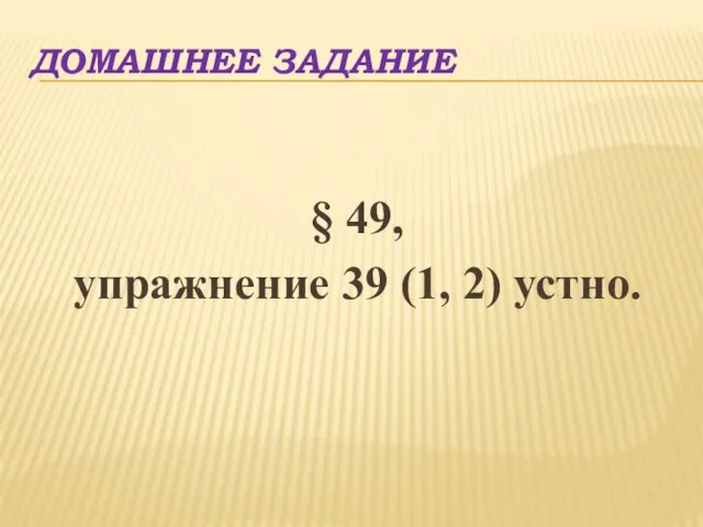 Домашнее задание § 49, упражнение 39 (1, 2) устно.