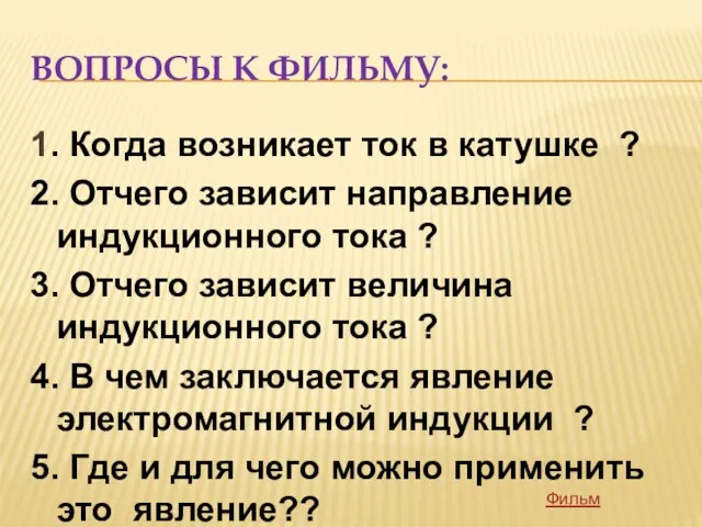 Вопросы к фильму: 1. Когда возникает ток в катушке ? 2. Отчего