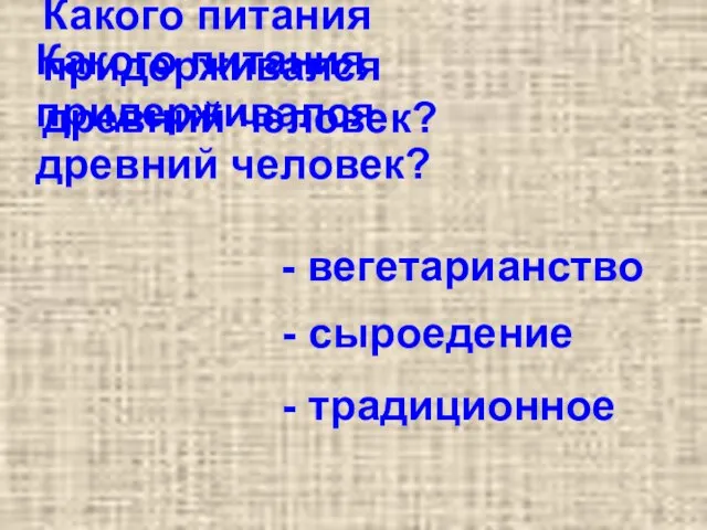 Какого питания придерживался древний человек? Какого питания придерживался древний человек? - вегетарианство - сыроедение - традиционное