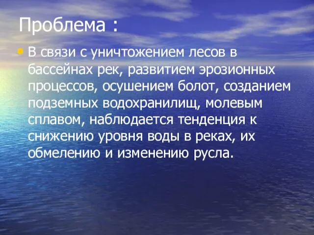 Проблема : В связи с уничтожением лесов в бассейнах рек, развитием эрозионных