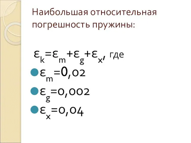 Наибольшая относительная погрешность пружины: εk=εm+εg+εx, где εm=0,02 εg=0,002 εx=0,04