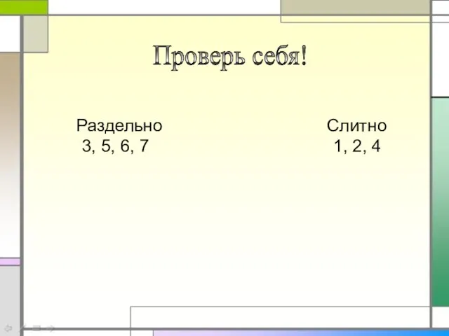 Раздельно Слитно 3, 5, 6, 7 1, 2, 4 Проверь себя!