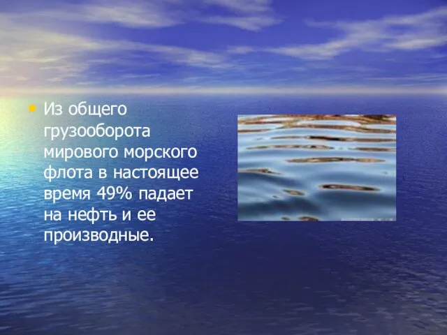 Из общего грузооборота мирового морского флота в настоящее время 49% падает на нефть и ее производные.