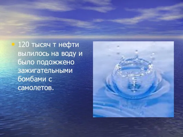 120 тысяч т нефти вылилось на воду и было подожжено зажигательными бомбами с самолетов.