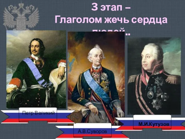 3 этап – Глаголом жечь сердца людей.. Русские военачальники и полководцы XVIII