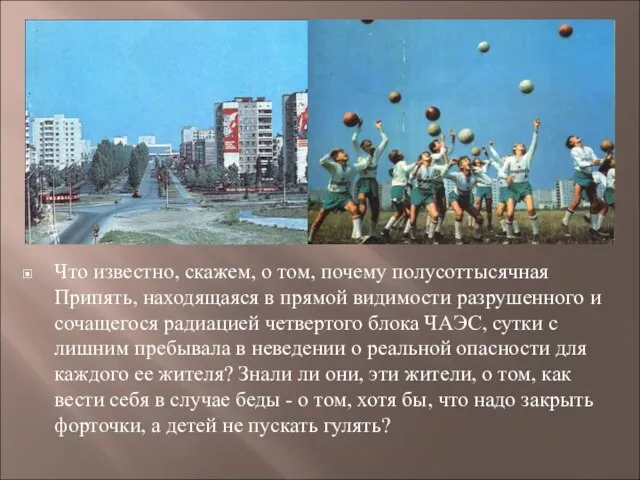 Что известно, скажем, о том, почему полусоттысячная Припять, находящаяся в прямой видимости