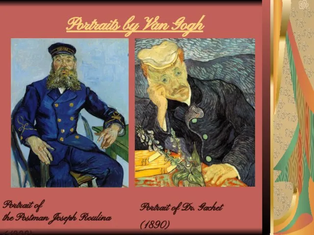 Portraits by Van Gogh Portrait of the Postman Joseph Roulina (1888) Portrait of Dr. Gachet (1890)