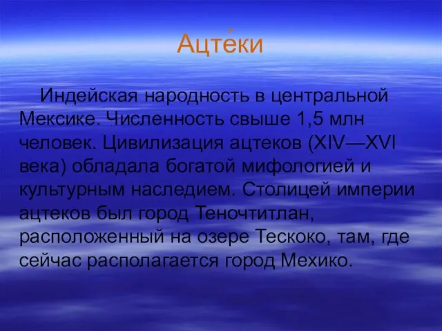 Ацте́ки Индейская народность в центральной Мексике. Численность свыше 1,5 млн человек. Цивилизация