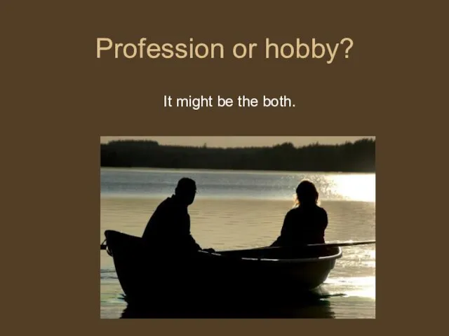 Profession or hobby? It might be the both.