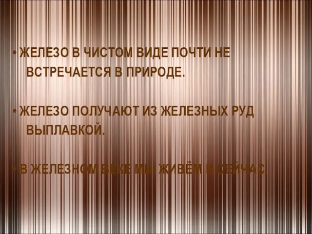 ЖЕЛЕЗО В ЧИСТОМ ВИДЕ ПОЧТИ НЕ ВСТРЕЧАЕТСЯ В ПРИРОДЕ. ЖЕЛЕЗО ПОЛУЧАЮТ ИЗ