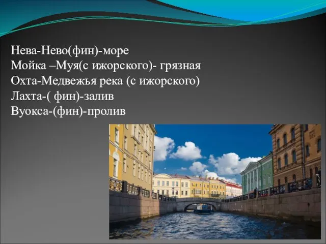 Нева-Нево(фин)-море Мойка –Муя(с ижорского)- грязная Охта-Медвежья река (с ижорского) Лахта-( фин)-залив Вуокса-(фин)-пролив