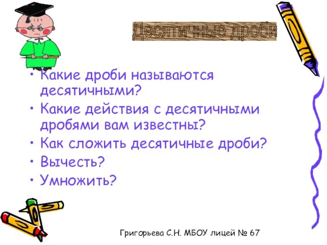 Какие дроби называются десятичными? Какие действия с десятичными дробями вам известны? Как