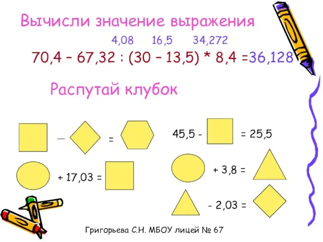 Вычисли значение выражения 70,4 – 67,32 : (30 – 13,5) * 8,4