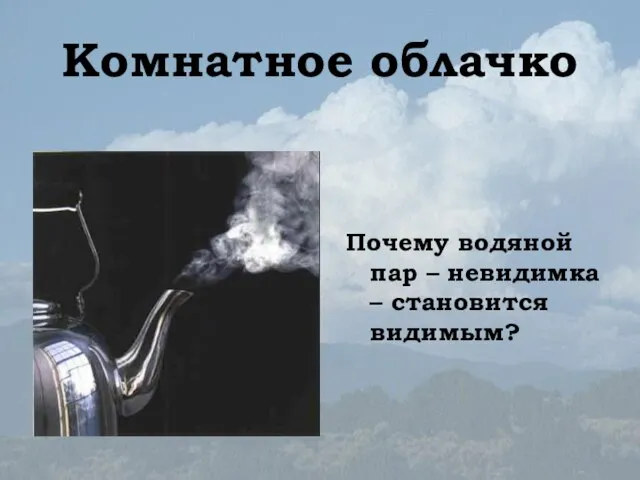 Комнатное облачко Почему водяной пар – невидимка – становится видимым?