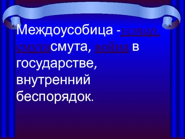 Междоусобица -устар. смутасмута, война в государстве, внутренний беспорядок.