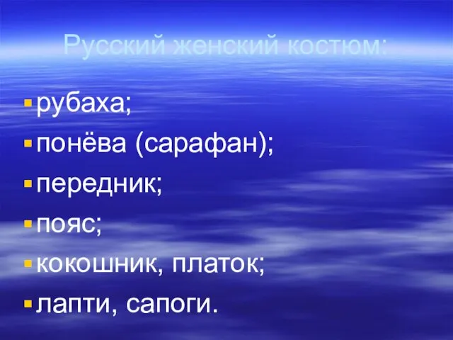 Русский женский костюм: рубаха; понёва (сарафан); передник; пояс; кокошник, платок; лапти, сапоги.