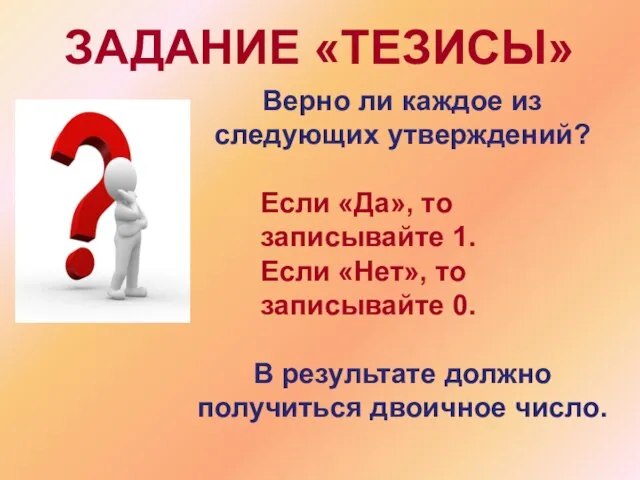 ЗАДАНИЕ «ТЕЗИСЫ» Верно ли каждое из следующих утверждений? Если «Да», то записывайте