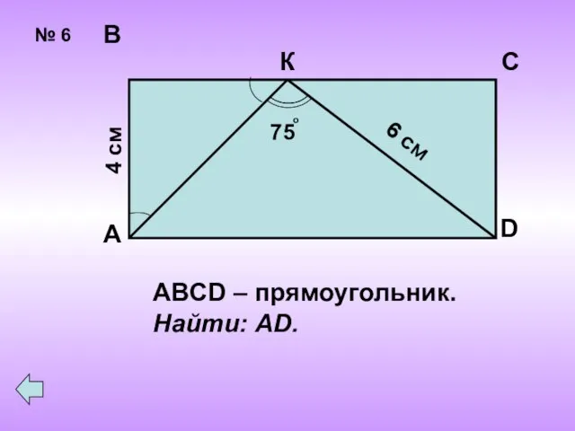 № 6 А В С К D 4 см ABCD – прямоугольник. Найти: AD.