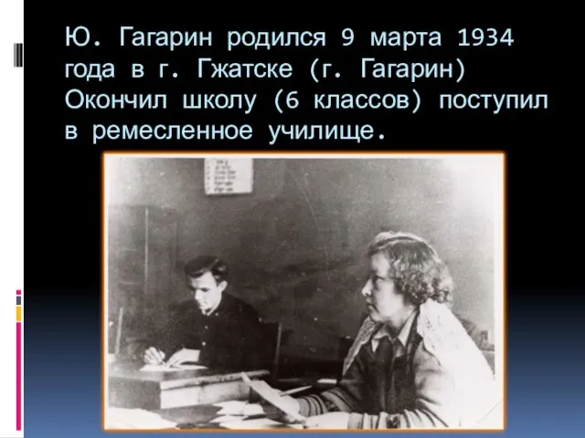 Ю. Гагарин родился 9 марта 1934 года в г. Гжатске (г. Гагарин)