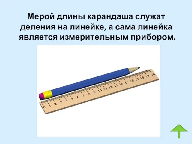 Мерой длины карандаша служат деления на линейке, а сама линейка является измерительным прибором.